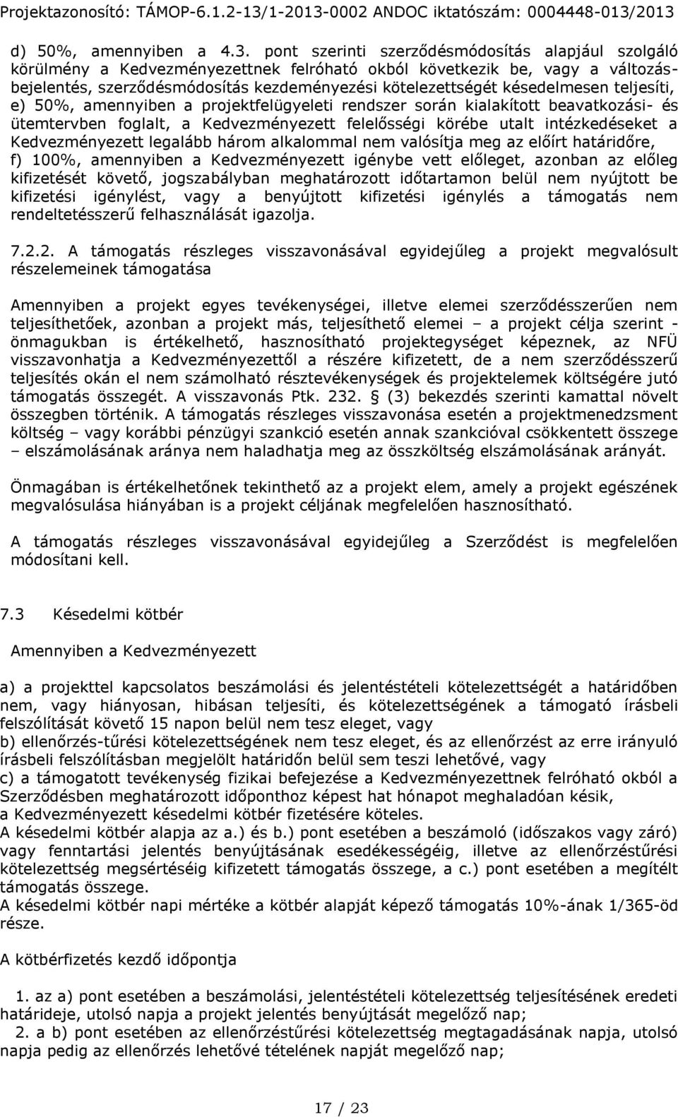 késedelmesen teljesíti, e) 50%, amennyiben a projektfelügyeleti rendszer során kialakított beavatkozási- és ütemtervben foglalt, a Kedvezményezett felelősségi körébe utalt intézkedéseket a