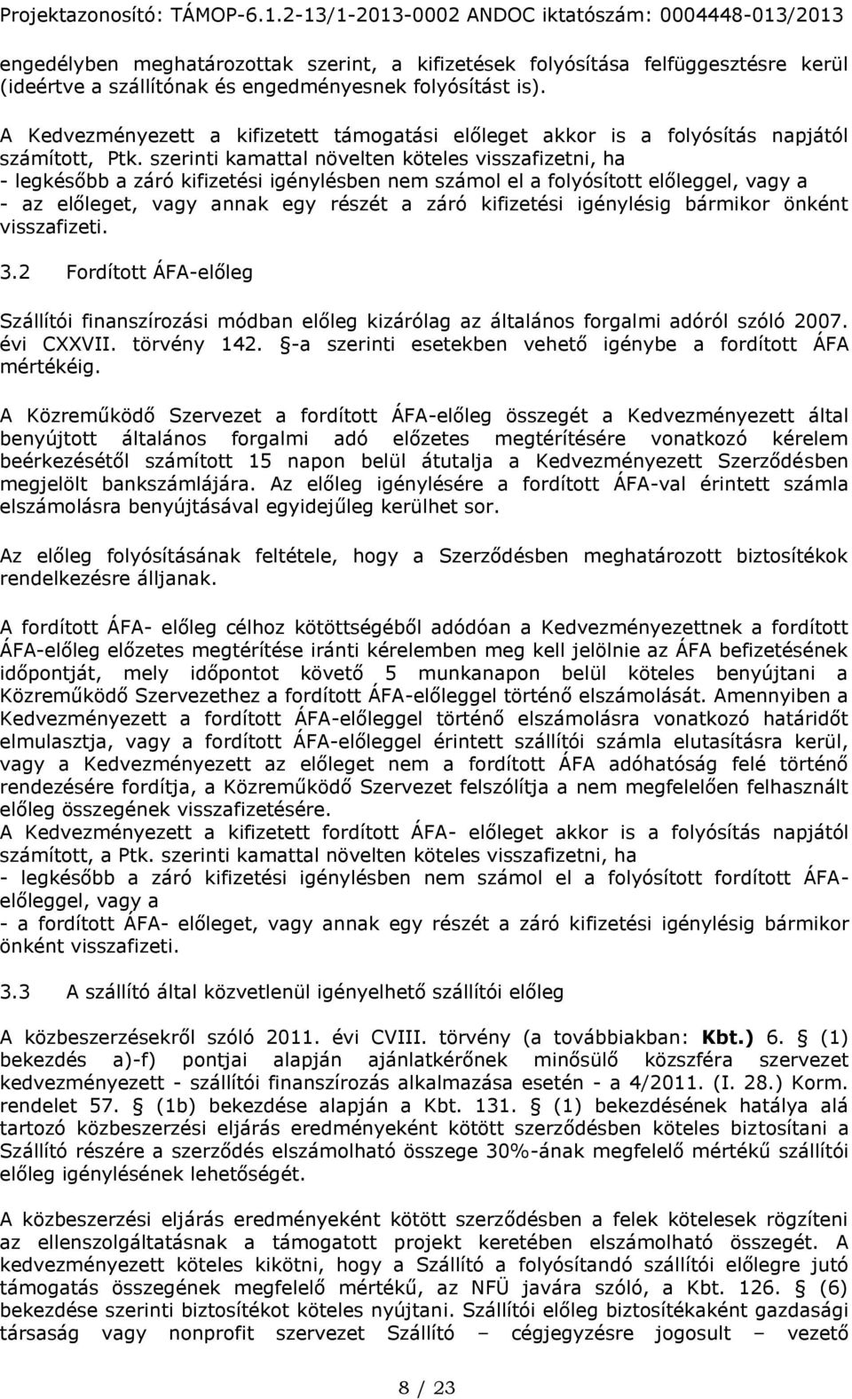 szerinti kamattal növelten köteles visszafizetni, ha - legkésőbb a záró kifizetési igénylésben nem számol el a folyósított előleggel, vagy a - az előleget, vagy annak egy részét a záró kifizetési