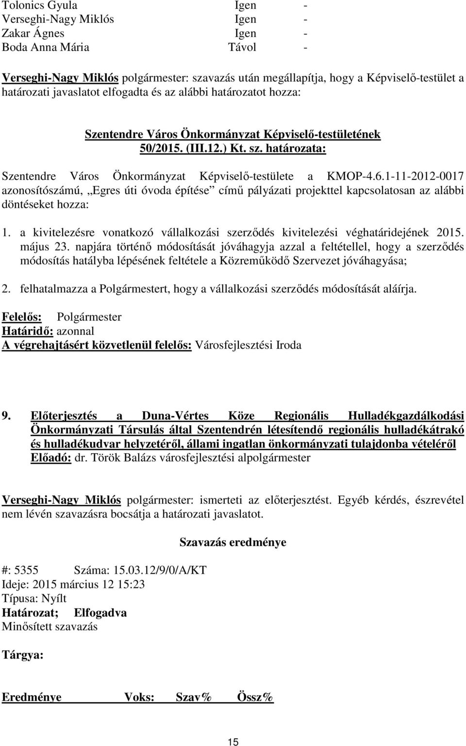 határozata: Szentendre Város Önkormányzat Képviselő-testülete a KMOP-4.6.1-11-2012-0017 azonosítószámú, Egres úti óvoda építése című pályázati projekttel kapcsolatosan az alábbi döntéseket hozza: 1.