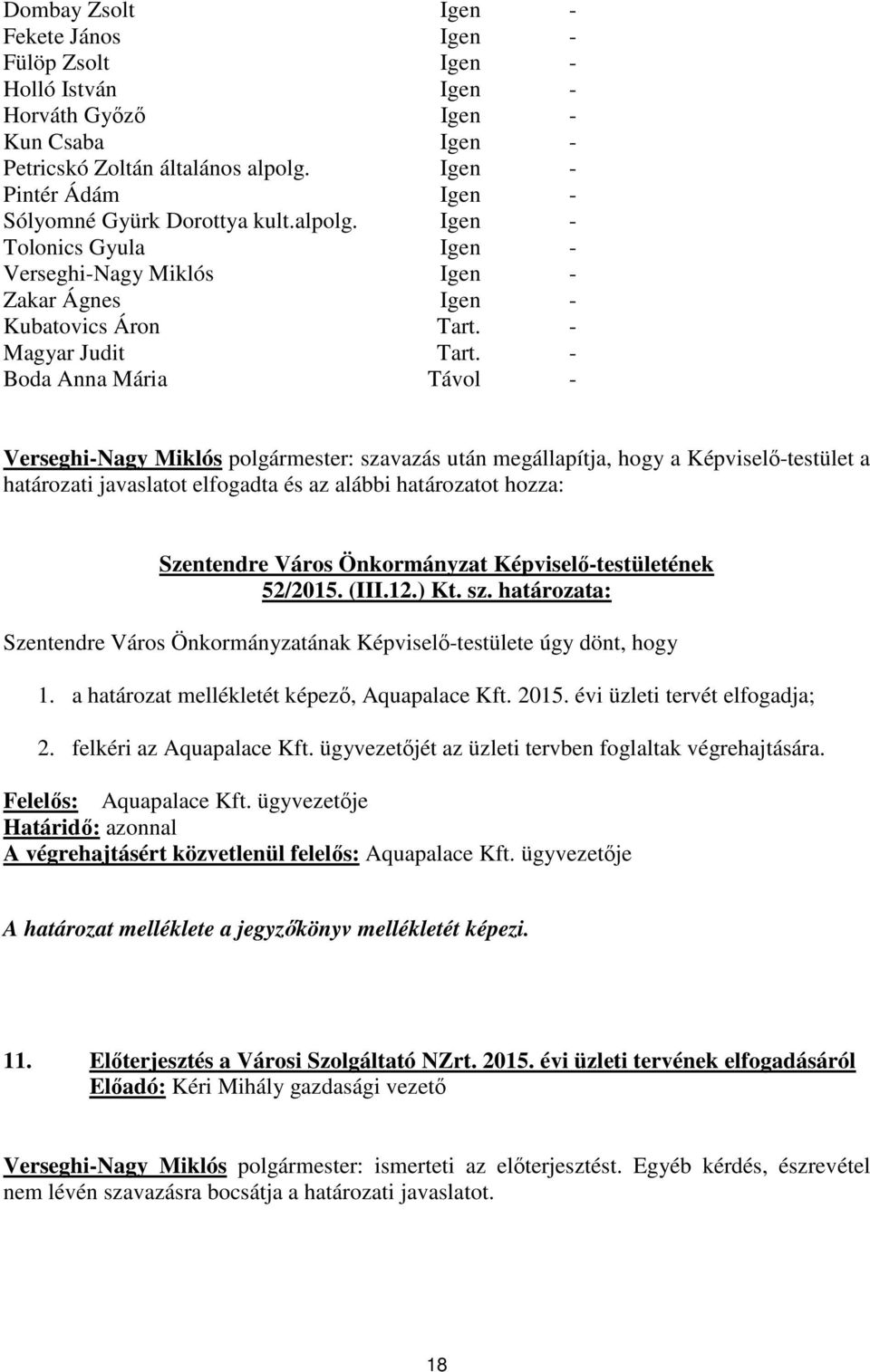 - Boda Anna Mária Távol - Verseghi-Nagy Miklós polgármester: szavazás után megállapítja, hogy a Képviselő-testület a határozati javaslatot elfogadta és az alábbi határozatot hozza: Szentendre Város