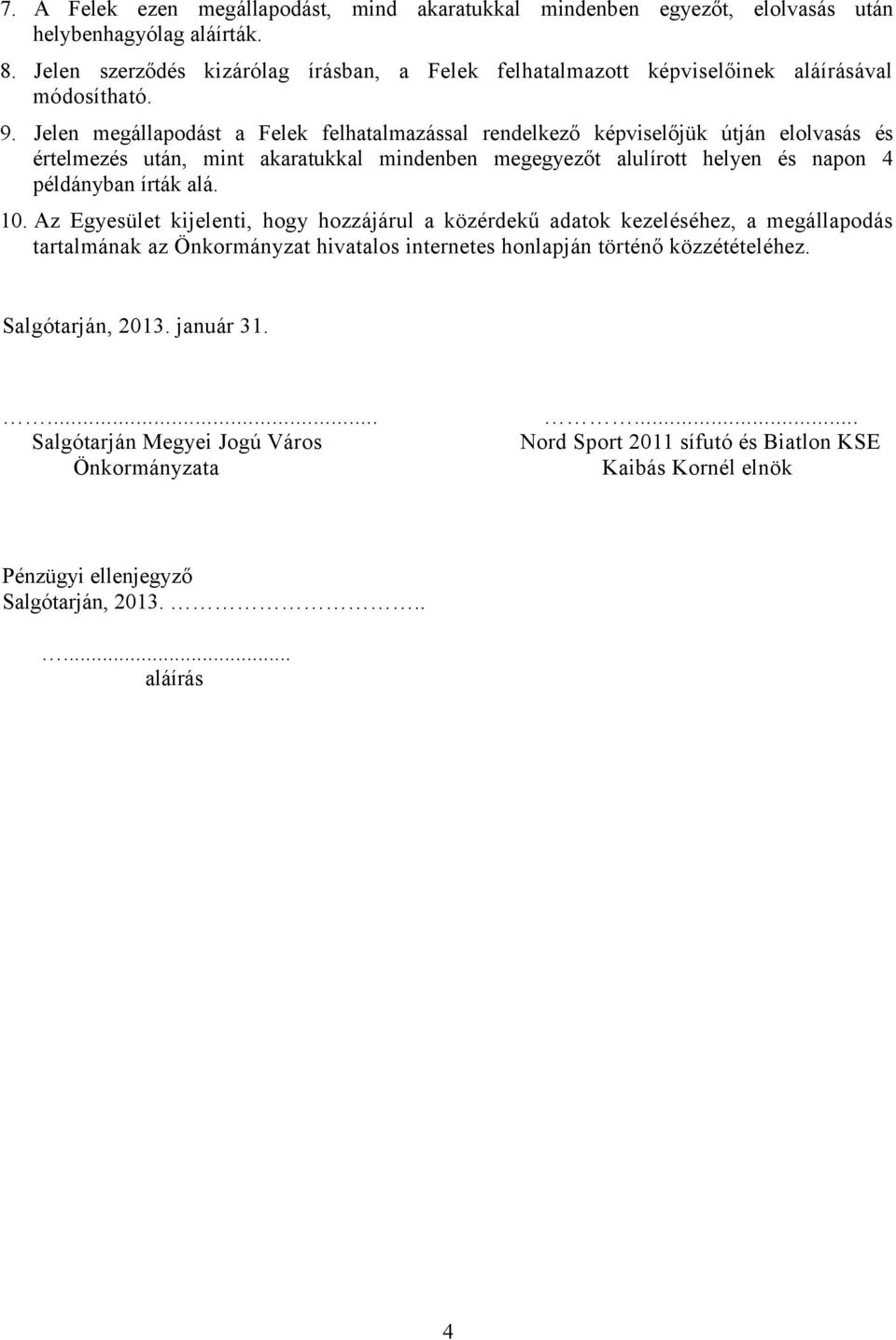 Jelen megállapodást a Felek felhatalmazással rendelkező képviselőjük útján elolvasás és értelmezés után, mint akaratukkal mindenben megegyezőt alulírott helyen és napon 4 példányban írták alá.
