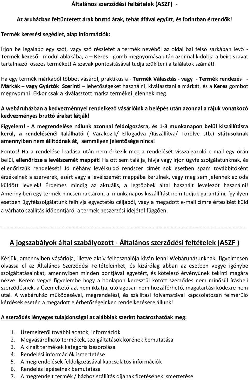után azonnal kidobja a beírt szavat tartalmazó összes terméket! A szavak pontosításával tudja szűkíteni a találatok számát!
