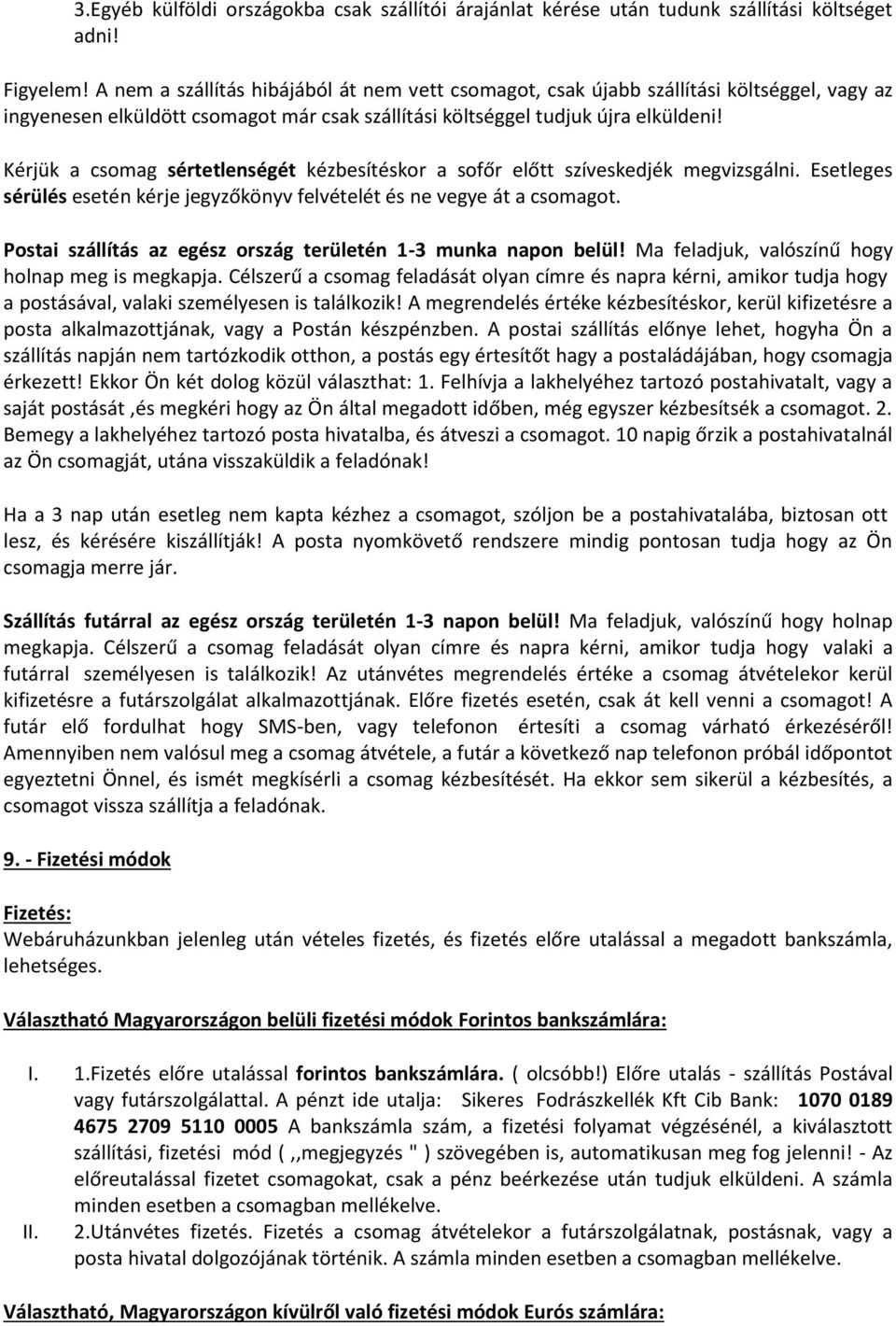 Kérjük a csomag sértetlenségét kézbesítéskor a sofőr előtt szíveskedjék megvizsgálni. Esetleges sérülés esetén kérje jegyzőkönyv felvételét és ne vegye át a csomagot.