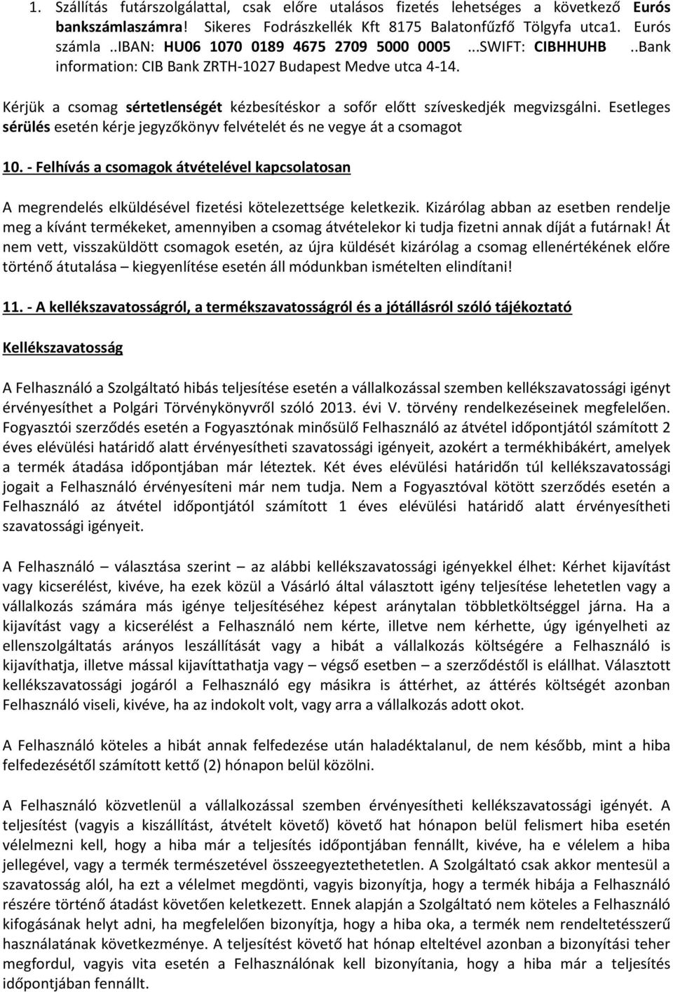 Kérjük a csomag sértetlenségét kézbesítéskor a sofőr előtt szíveskedjék megvizsgálni. Esetleges sérülés esetén kérje jegyzőkönyv felvételét és ne vegye át a csomagot 10.
