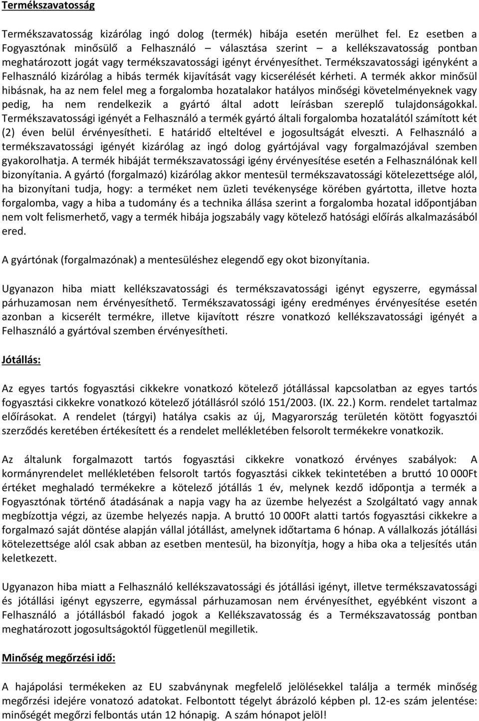 Termékszavatossági igényként a Felhasználó kizárólag a hibás termék kijavítását vagy kicserélését kérheti.
