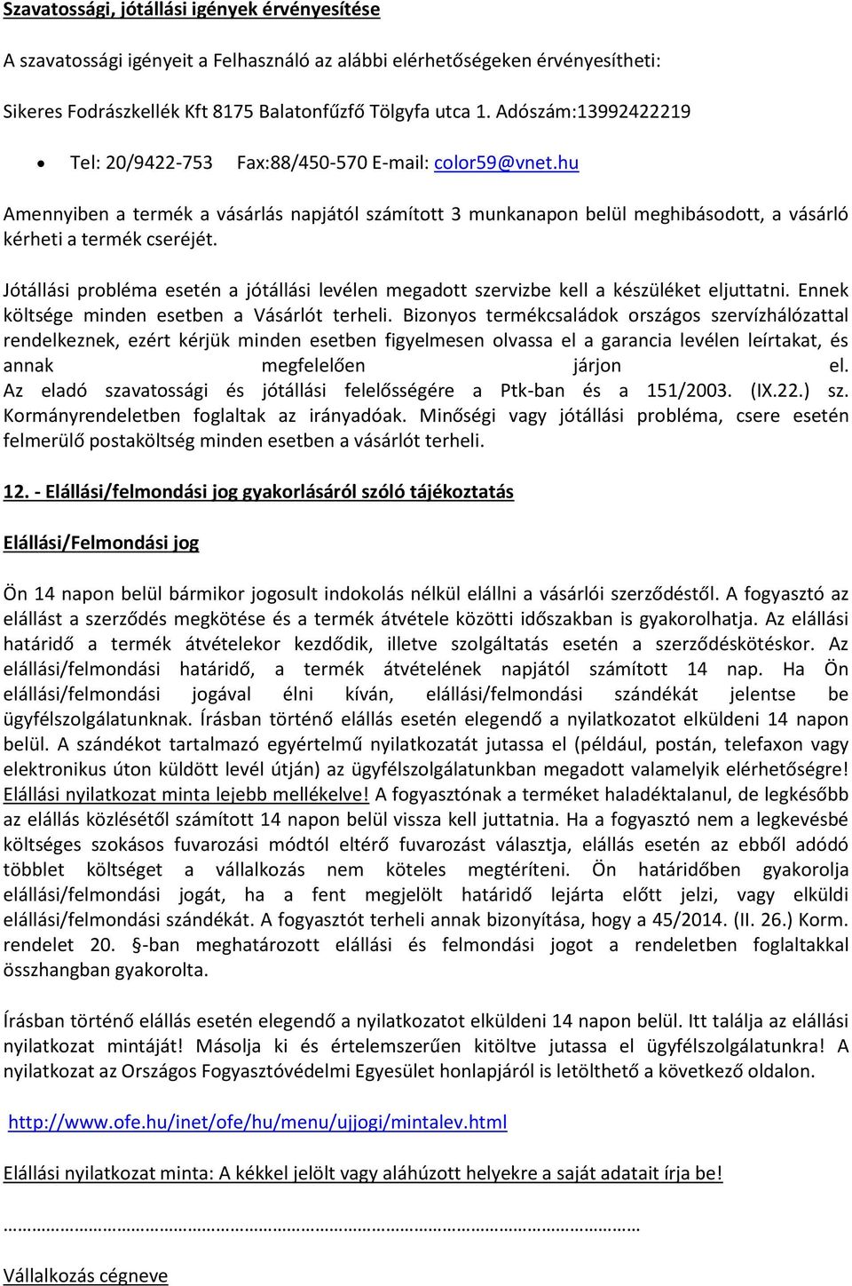 Jótállási probléma esetén a jótállási levélen megadott szervizbe kell a készüléket eljuttatni. Ennek költsége minden esetben a Vásárlót terheli.