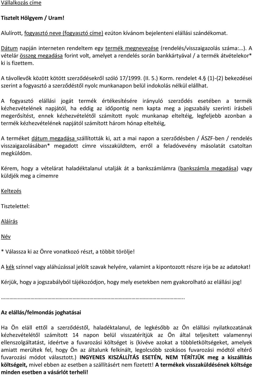 A vételár összeg megadása forint volt, amelyet a rendelés során bankkártyával / a termék átvételekor* ki is fizettem. A távollevők között kötött szerződésekről szóló 17/1999. (II. 5.) Korm.