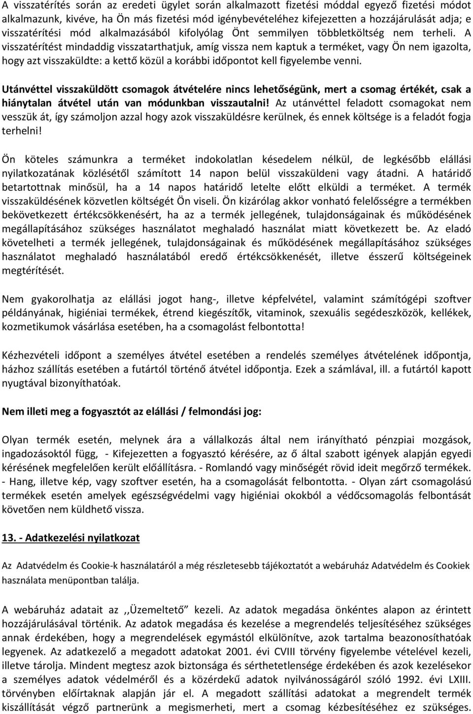 A visszatérítést mindaddig visszatarthatjuk, amíg vissza nem kaptuk a terméket, vagy Ön nem igazolta, hogy azt visszaküldte: a kettő közül a korábbi időpontot kell figyelembe venni.