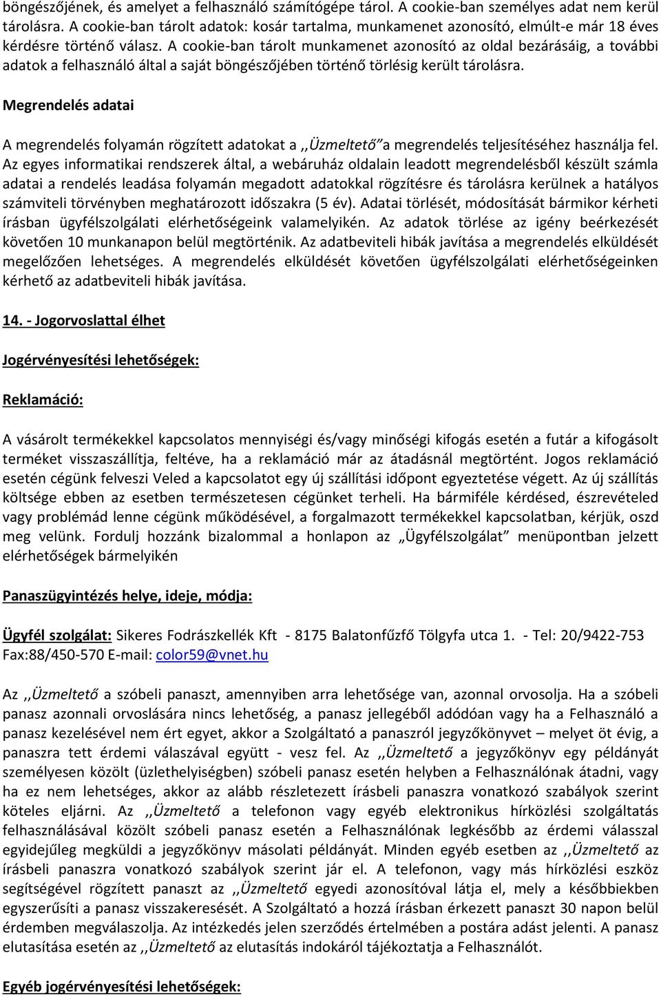 A cookie-ban tárolt munkamenet azonosító az oldal bezárásáig, a további adatok a felhasználó által a saját böngészőjében történő törlésig került tárolásra.