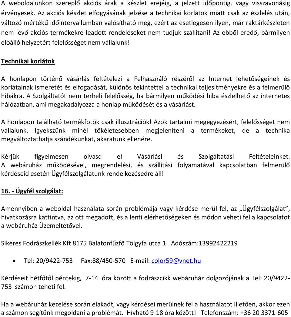akciós termékekre leadott rendeléseket nem tudjuk szállítani! Az ebből eredő, bármilyen előálló helyzetért felelősséget nem vállalunk!