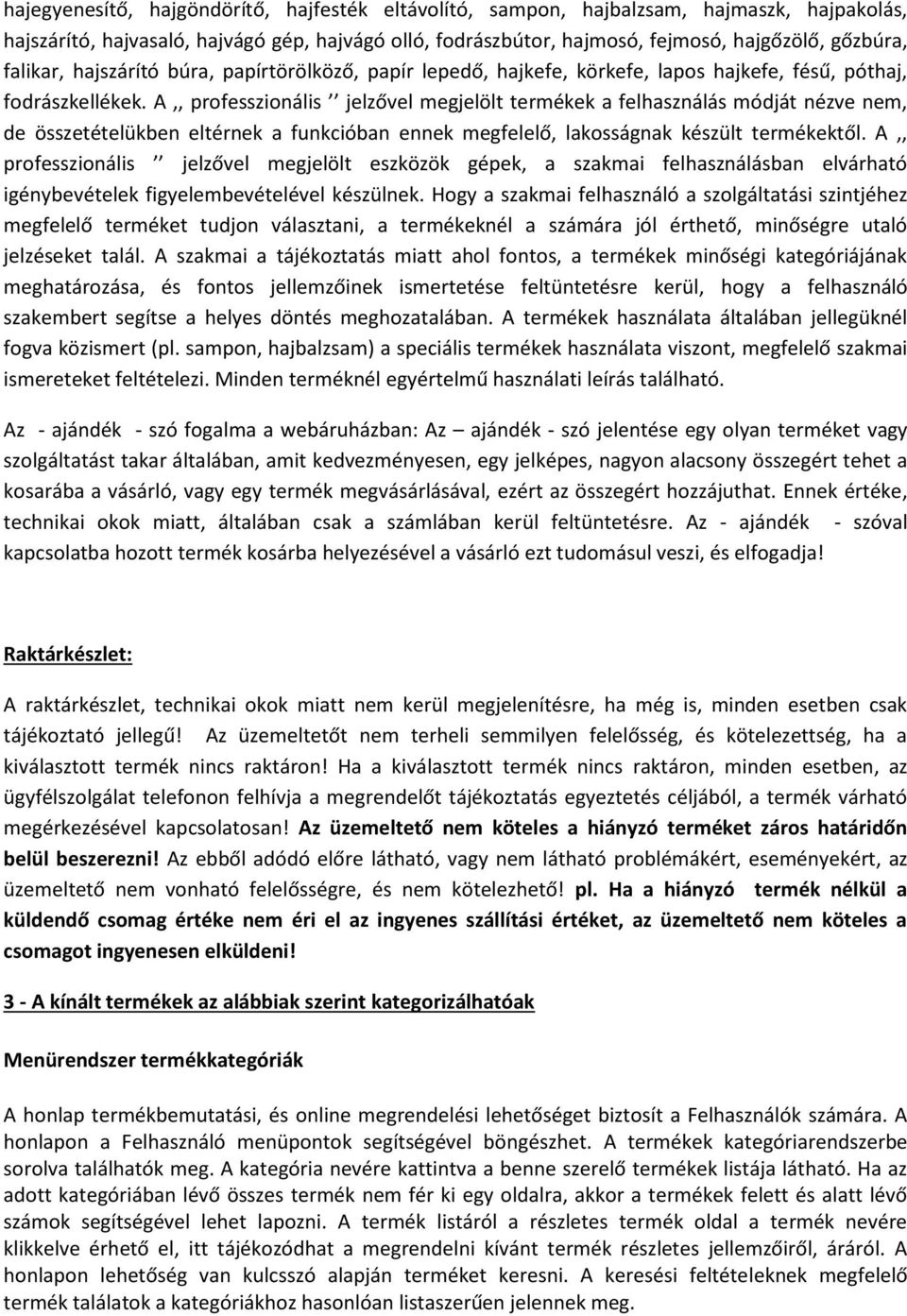 A,, professzionális jelzővel megjelölt termékek a felhasználás módját nézve nem, de összetételükben eltérnek a funkcióban ennek megfelelő, lakosságnak készült termékektől.