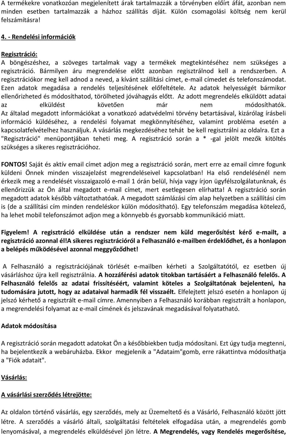 Bármilyen áru megrendelése előtt azonban regisztrálnod kell a rendszerben. A regisztrációkor meg kell adnod a neved, a kívánt szállítási címet, e-mail címedet és telefonszámodat.