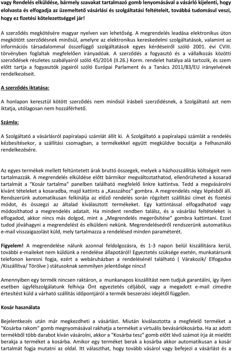 A megrendelés leadása elektronikus úton megkötött szerződésnek minősül, amelyre az elektronikus kereskedelmi szolgáltatások, valamint az információs társadalommal összefüggő szolgáltatások egyes