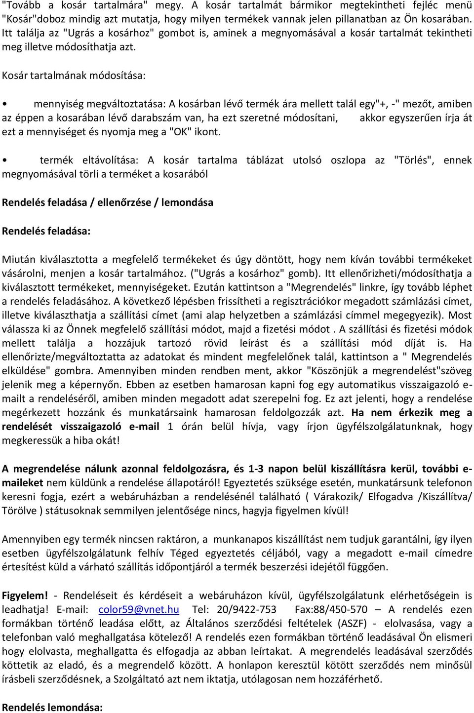 Kosár tartalmának módosítása: mennyiség megváltoztatása: A kosárban lévő termék ára mellett talál egy"+, -" mezőt, amiben az éppen a kosarában lévő darabszám van, ha ezt szeretné módosítani, akkor