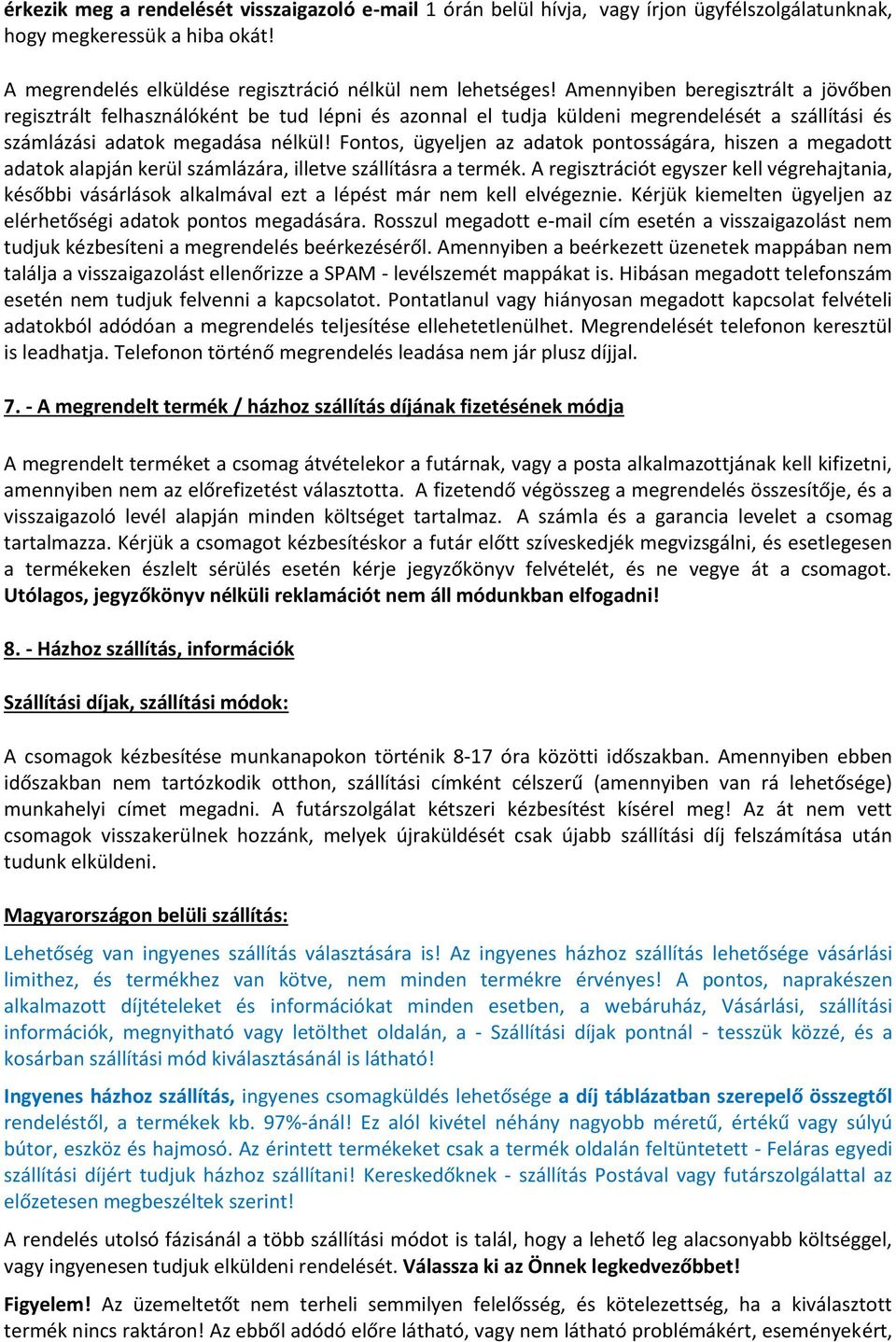 Fontos, ügyeljen az adatok pontosságára, hiszen a megadott adatok alapján kerül számlázára, illetve szállításra a termék.