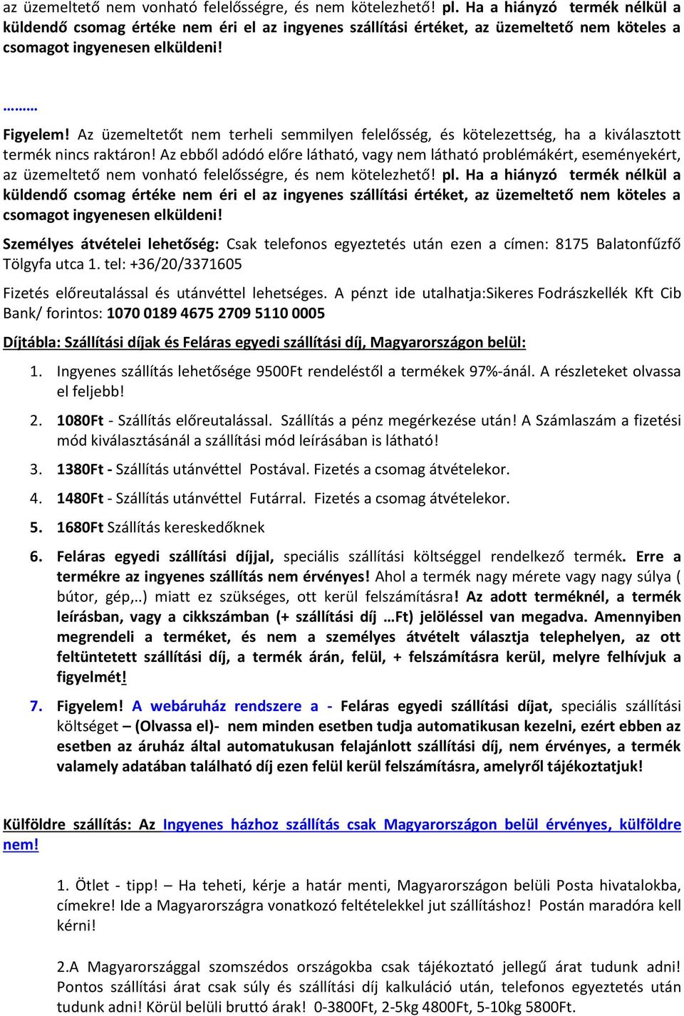 Az üzemeltetőt nem terheli semmilyen felelősség, és kötelezettség, ha a kiválasztott termék nincs raktáron!