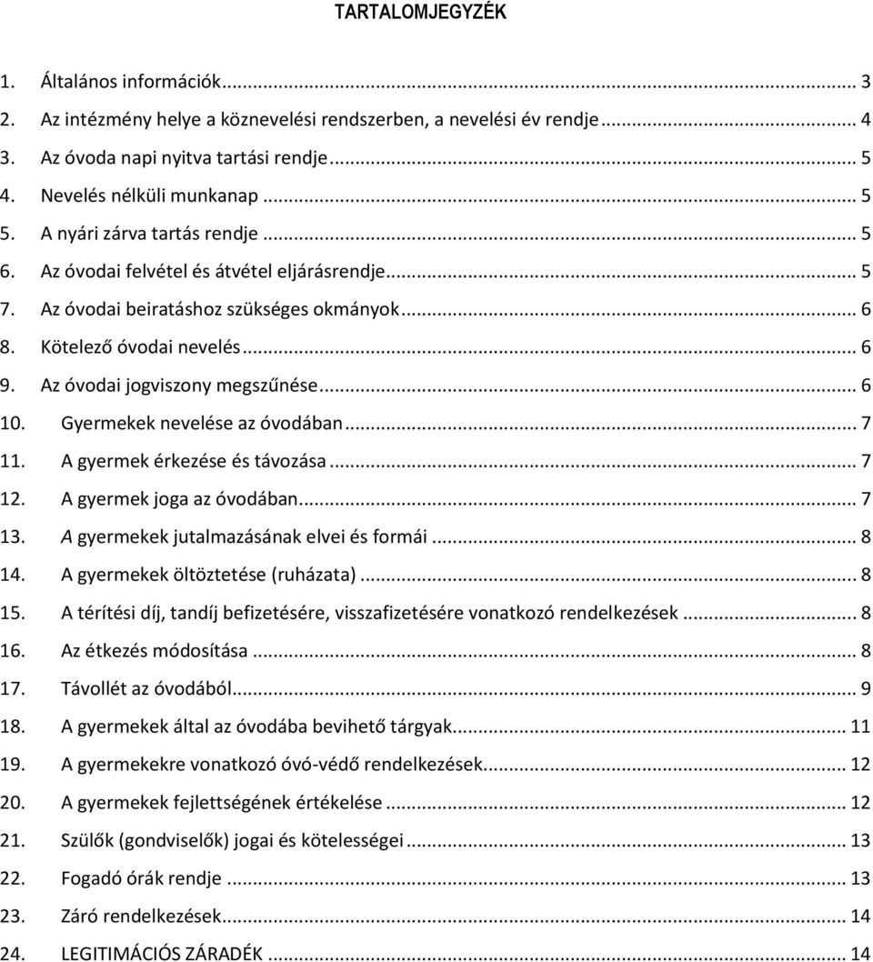 Az óvodai jogviszony megszűnése... 6 10. Gyermekek nevelése az óvodában... 7 11. A gyermek érkezése és távozása... 7 12. A gyermek joga az óvodában... 7 13. A gyermekek jutalmazásának elvei és formái.