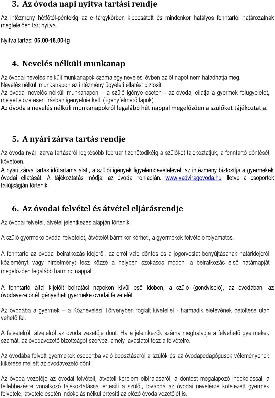 Nevelés nélküli munkanapon az intézmény ügyeleti ellátást biztosít Az óvodai nevelés nélküli munkanapon, - a szülő igénye esetén - az óvoda, ellátja a gyermek felügyeletét, melyet előzetesen írásban