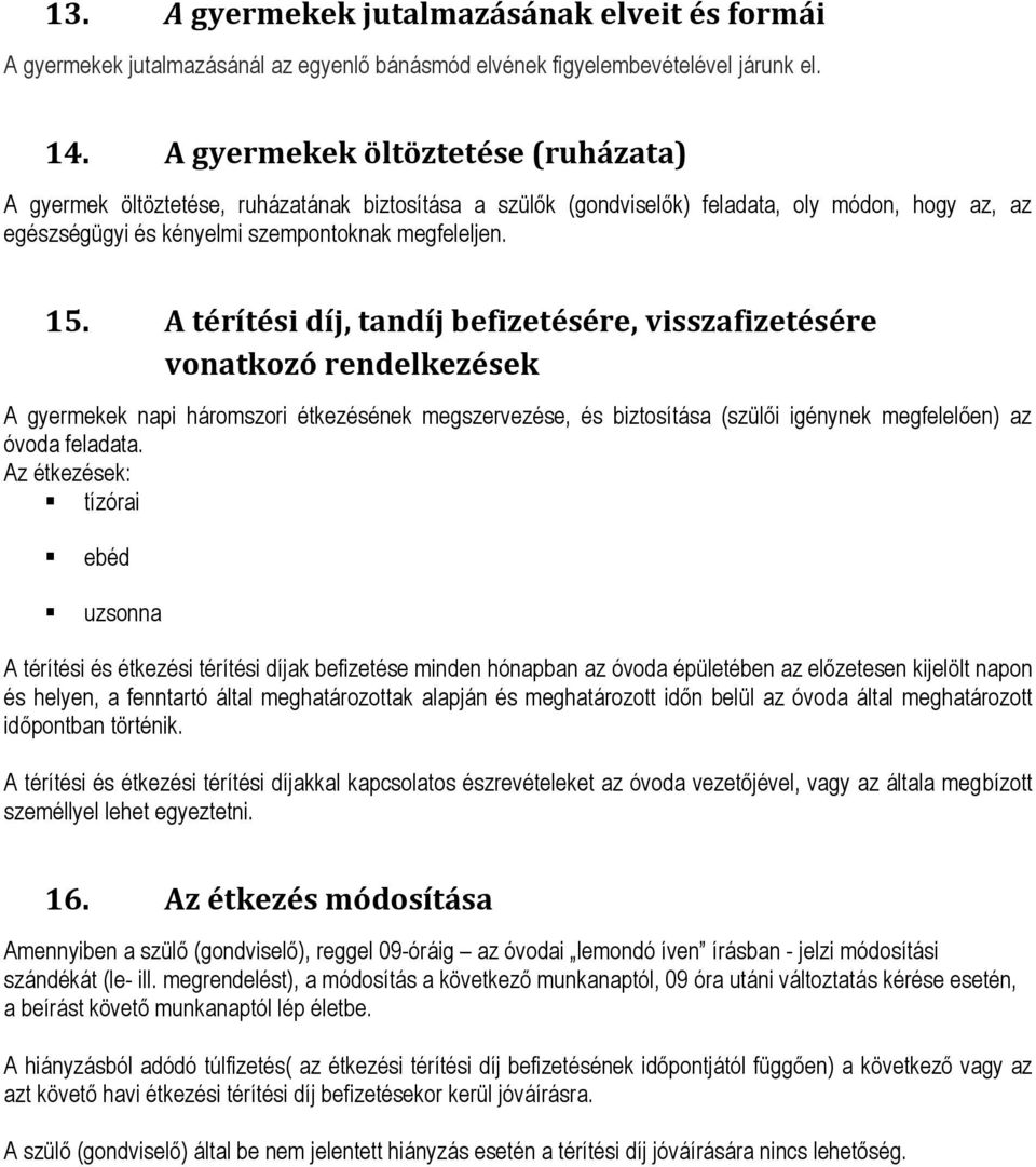 A térítési díj, tandíj befizetésére, visszafizetésére vonatkozó rendelkezések A gyermekek napi háromszori étkezésének megszervezése, és biztosítása (szülői igénynek megfelelően) az óvoda feladata.