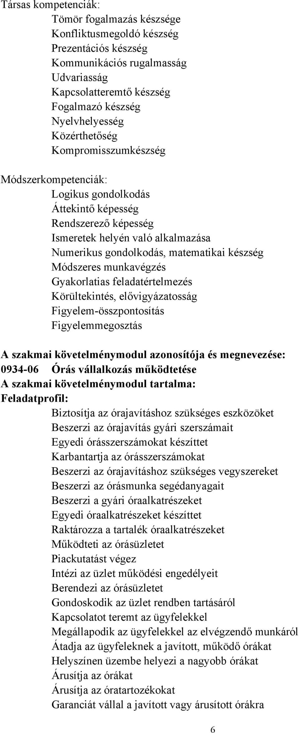 Módszeres munkavégzés Gyakorlatias feladatértelmezés Körültekintés, elővigyázatosság Figyelemösszpontosítás Figyelemmegosztás A szakmai követelménymodul azonosítója és megnevezése: 093406 Órás