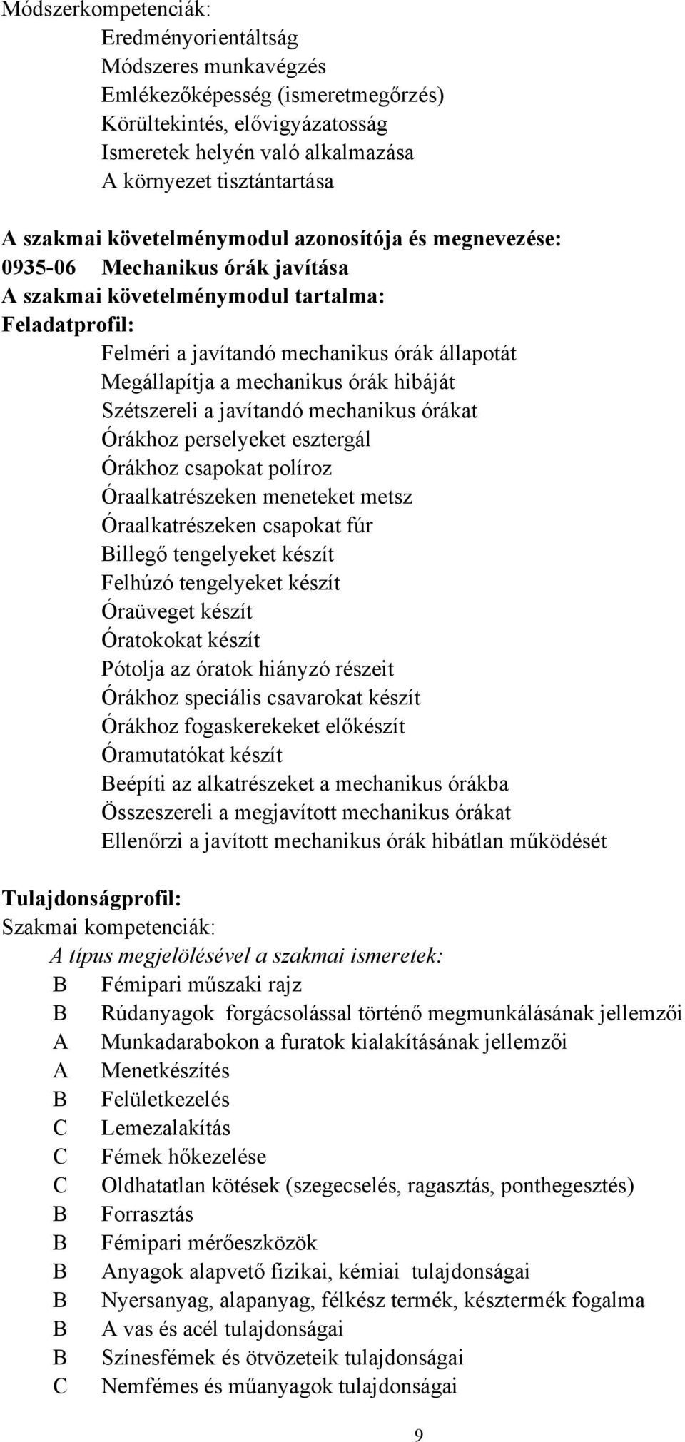 mechanikus órák hibáját Szétszereli a javítandó mechanikus órákat Órákhoz perselyeket esztergál Órákhoz csapokat políroz Óraalkatrészeken meneteket metsz Óraalkatrészeken csapokat fúr Billegő