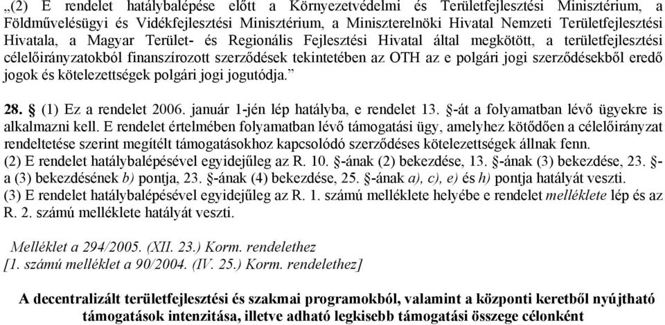 eredő jogok és kötelezettségek polgári jogi jogutódja. 28. (1) Ez a rendelet 2006. január 1-jén lép hatályba, e rendelet 13. -át a folyamatban lévő ügyekre is alkalmazni kell.