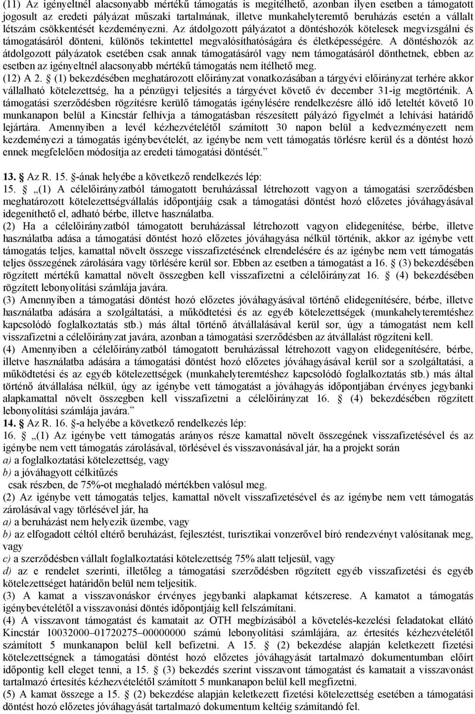 A döntéshozók az átdolgozott pályázatok esetében csak annak támogatásáról vagy nem támogatásáról dönthetnek, ebben az esetben az igényeltnél alacsonyabb mértékű támogatás nem ítélhető meg. (12) A 2.