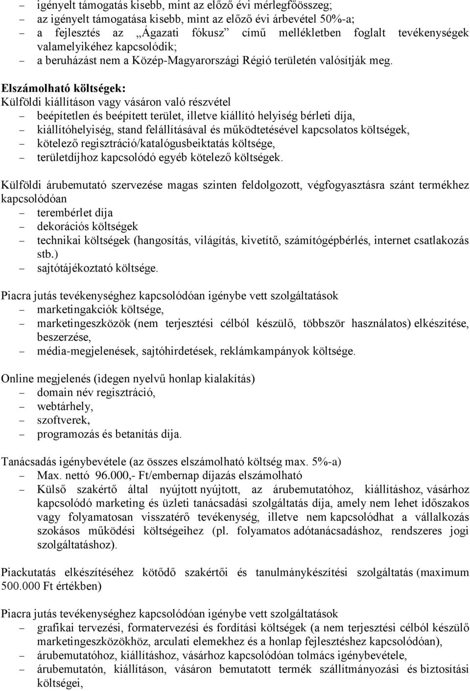 Elszámolható költségek: Külföldi kiállításon vagy vásáron való részvétel beépítetlen és beépített terület, illetve kiállító helyiség bérleti díja, kiállítóhelyiség, stand felállításával és