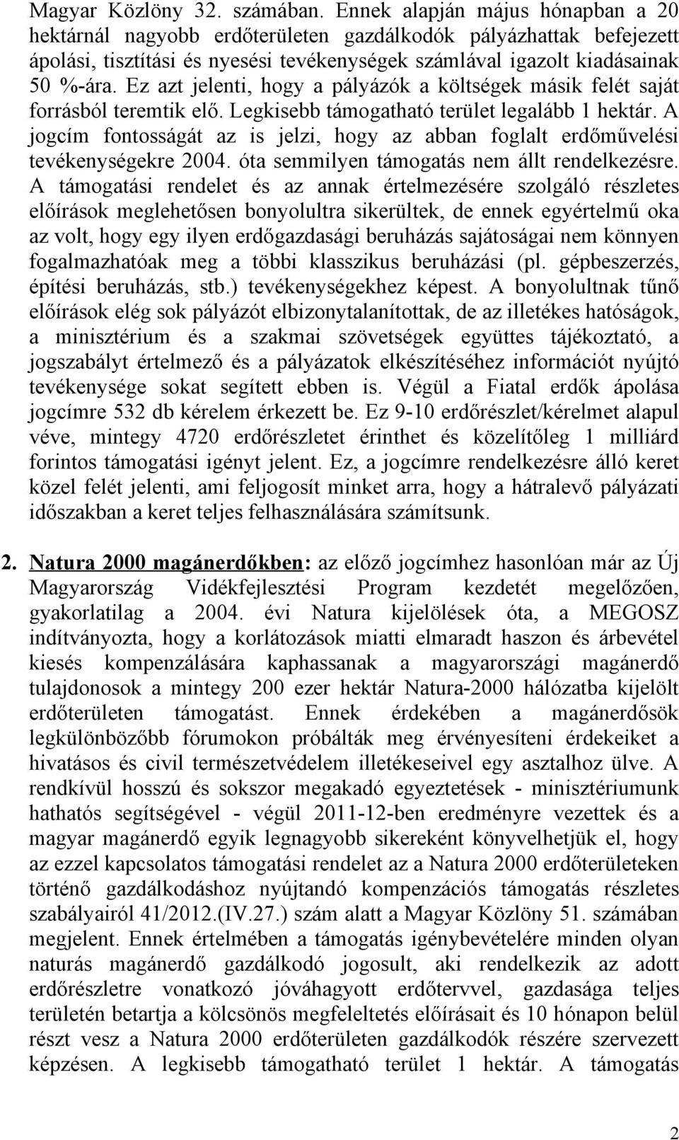 Ez azt jelenti, hogy a pályázók a költségek másik felét saját forrásból teremtik elő. Legkisebb támogatható terület legalább 1 hektár.