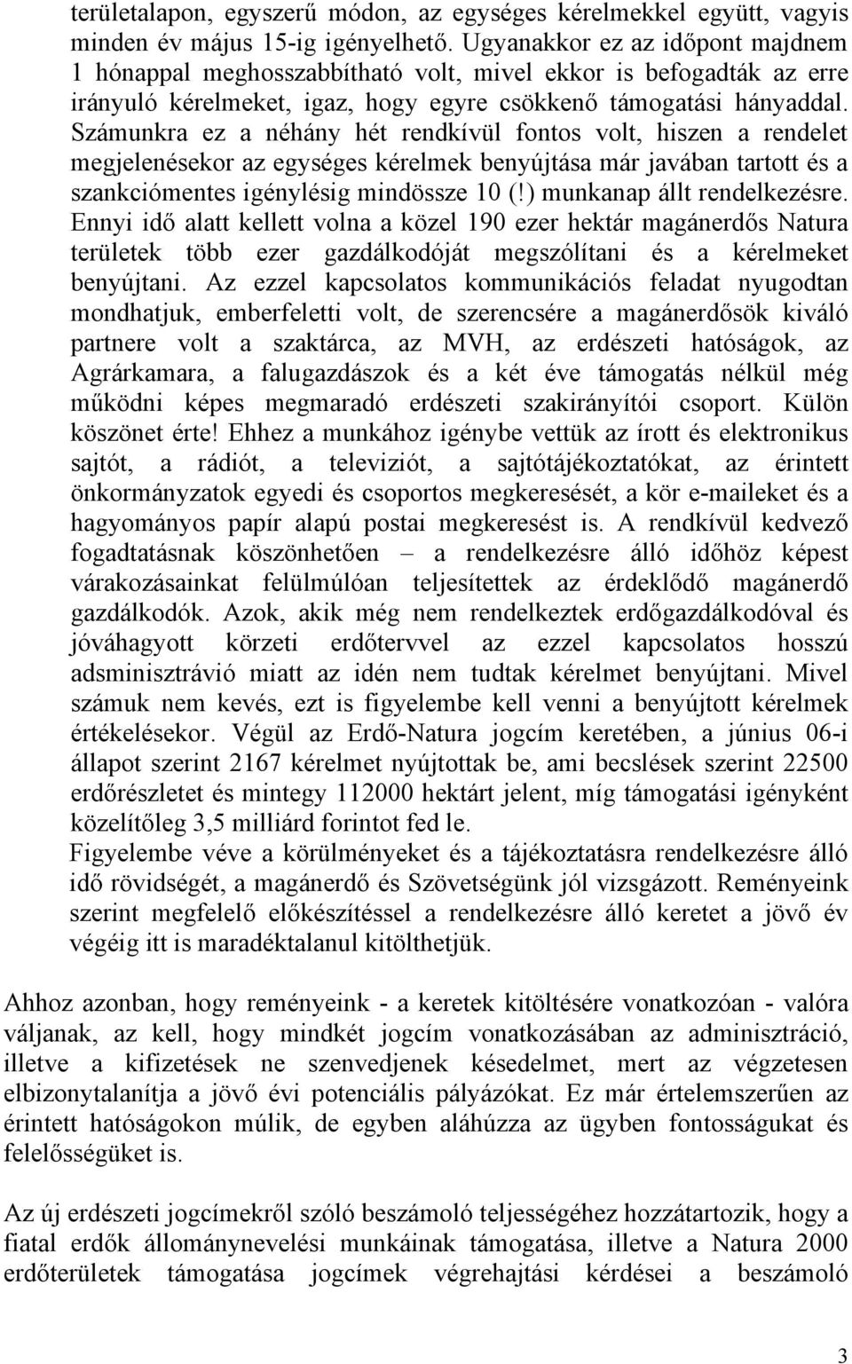 Számunkra ez a néhány hét rendkívül fontos volt, hiszen a rendelet megjelenésekor az egységes kérelmek benyújtása már javában tartott és a szankciómentes igénylésig mindössze 10 (!