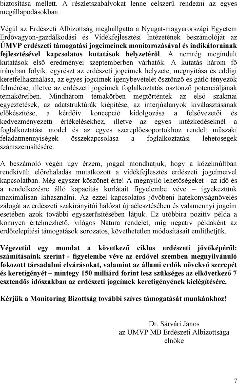 monitorozásával és indikátorainak fejlesztésével kapcsolatos kutatások helyzetéről. A nemrég megindult kutatások első eredményei szeptemberben várhatók.