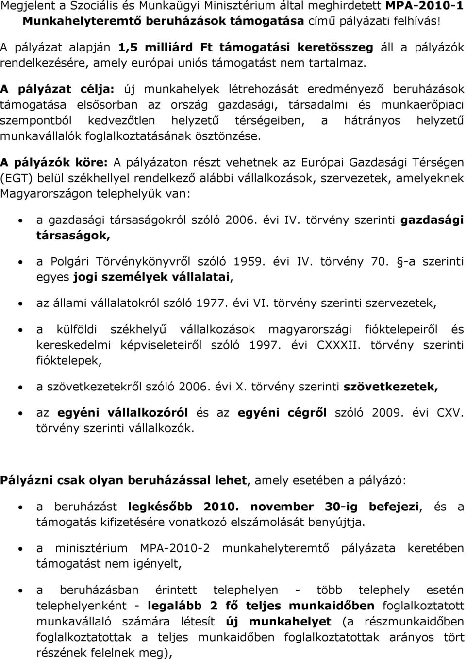 A pályázat célja: új munkahelyek létrehozását eredményező beruházások támogatása elsősorban az ország gazdasági, társadalmi és munkaerőpiaci szempontból kedvezőtlen helyzetű térségeiben, a hátrányos