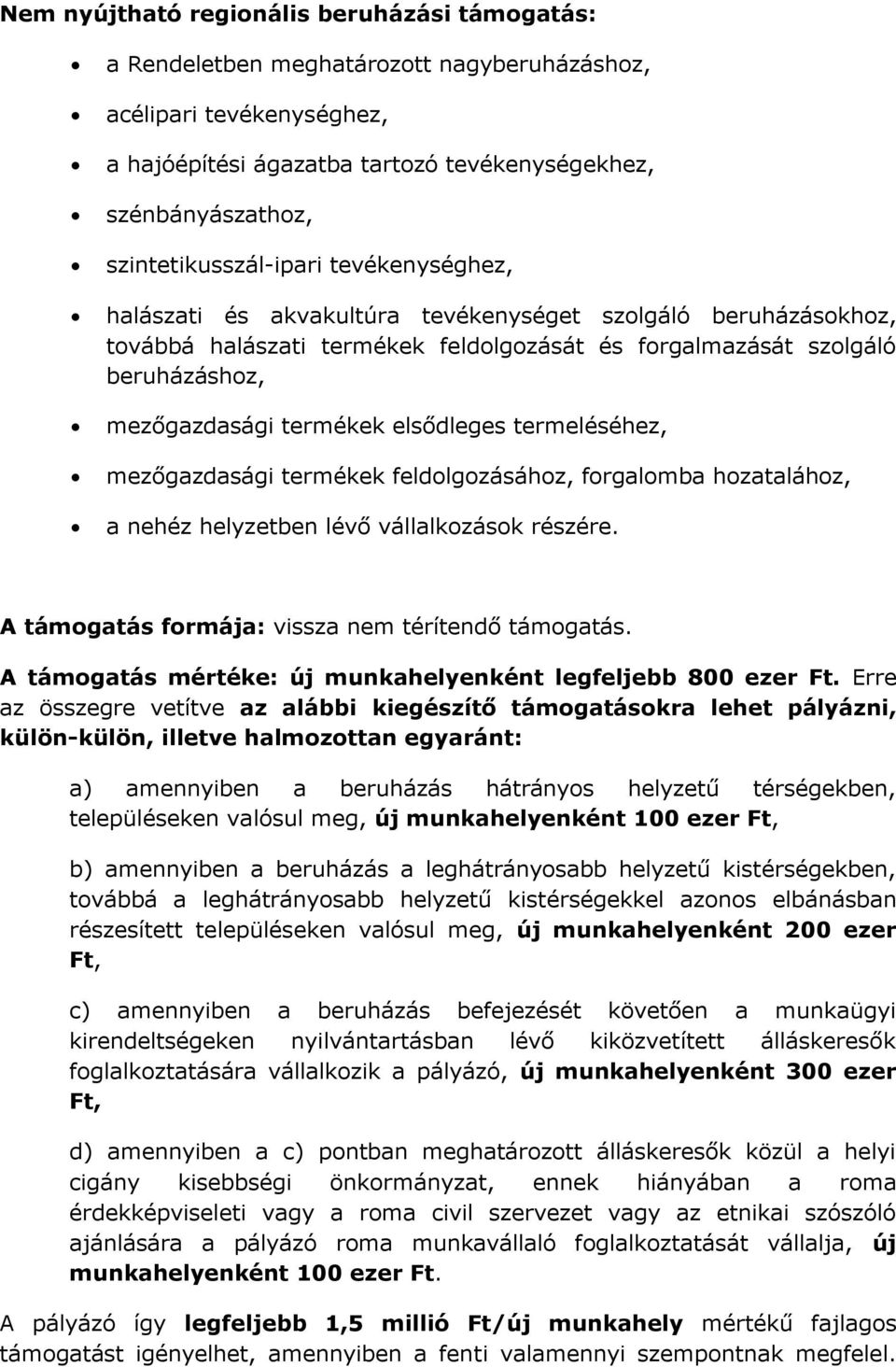 termékek elsődleges termeléséhez, mezőgazdasági termékek feldolgozásához, forgalomba hozatalához, a nehéz helyzetben lévő vállalkozások részére. A támogatás formája: vissza nem térítendő támogatás.