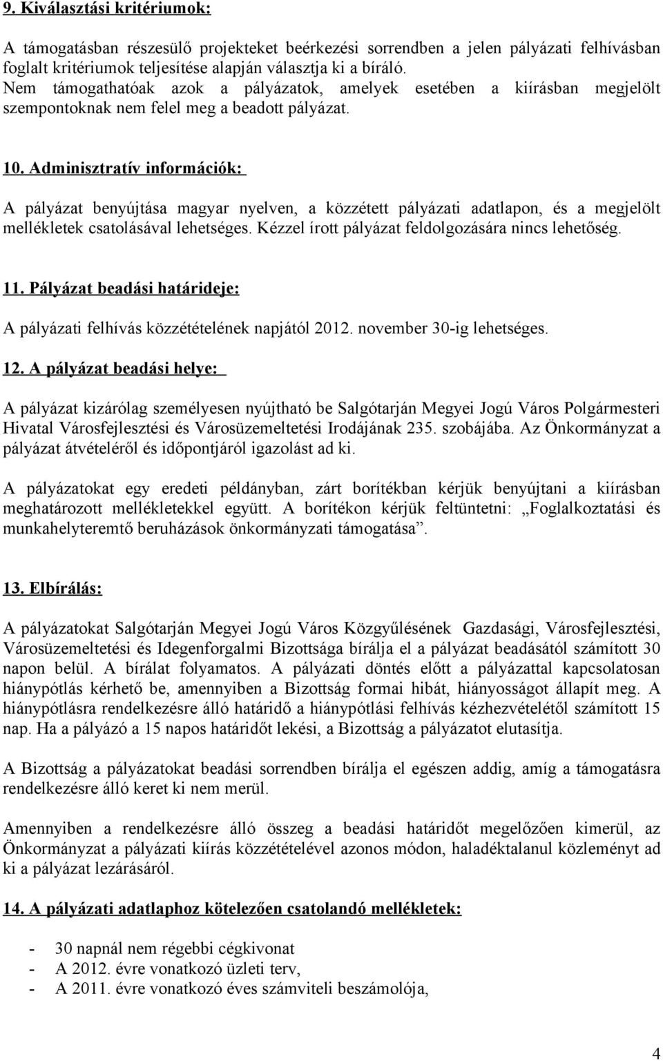 Adminisztratív információk: A pályázat benyújtása magyar nyelven, a közzétett pályázati adatlapon, és a megjelölt mellékletek csatolásával lehetséges.