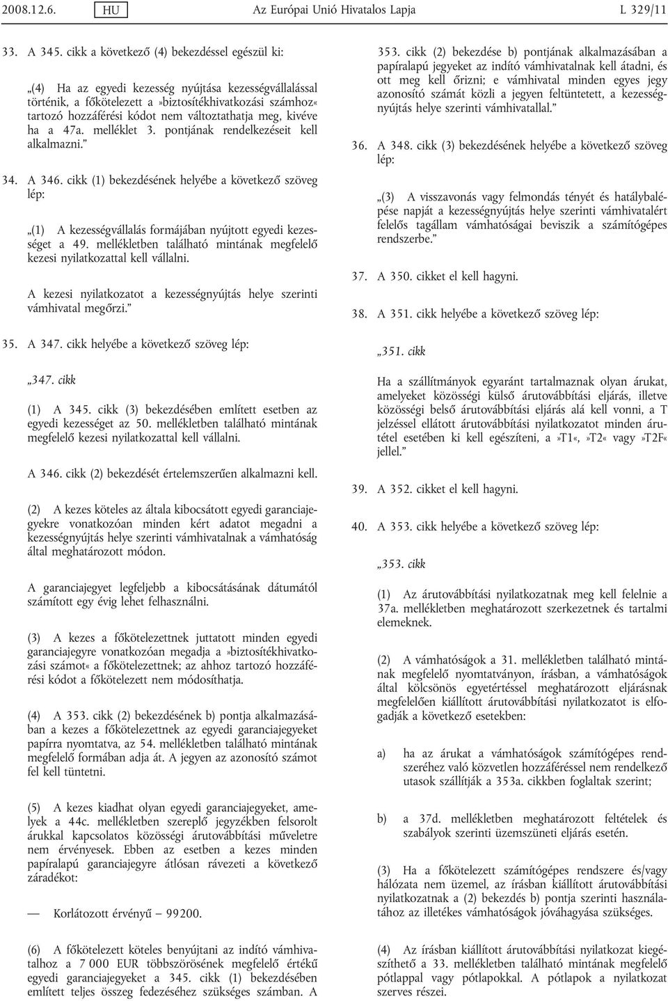 változtathatja meg, kivéve ha a 47a. melléklet 3. pontjának rendelkezéseit kell alkalmazni. 34. A 346.