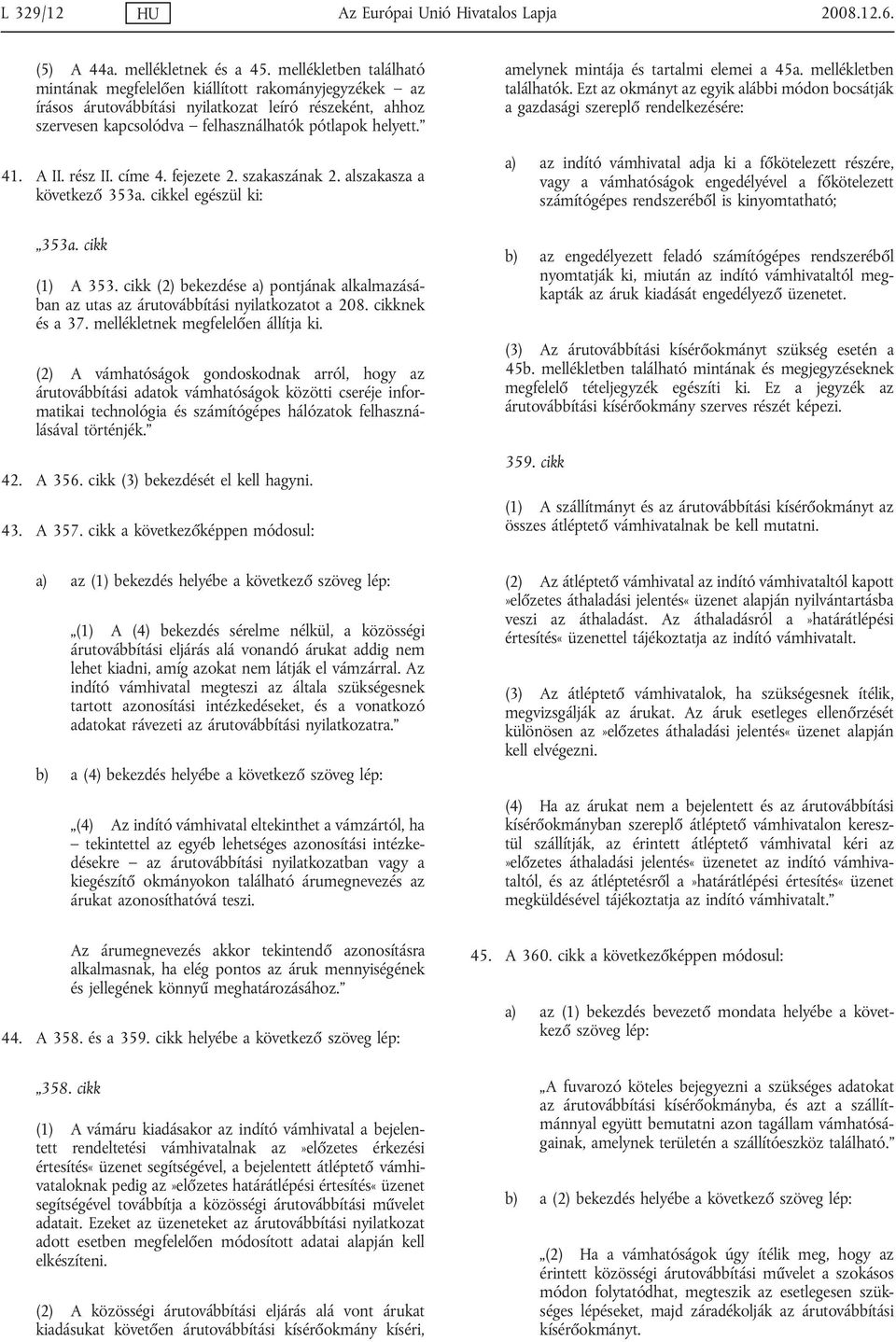 rész II. címe 4. fejezete 2. szakaszának 2. alszakasza a következő 353a. cikkel egészül ki: 353a. cikk (1) A 353.