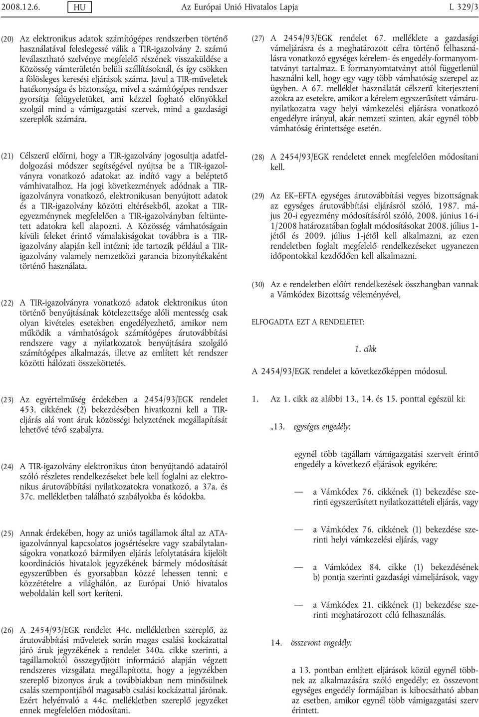 Javul a TIR-műveletek hatékonysága és biztonsága, mivel a számítógépes rendszer gyorsítja felügyeletüket, ami kézzel fogható előnyökkel szolgál mind a vámigazgatási szervek, mind a gazdasági