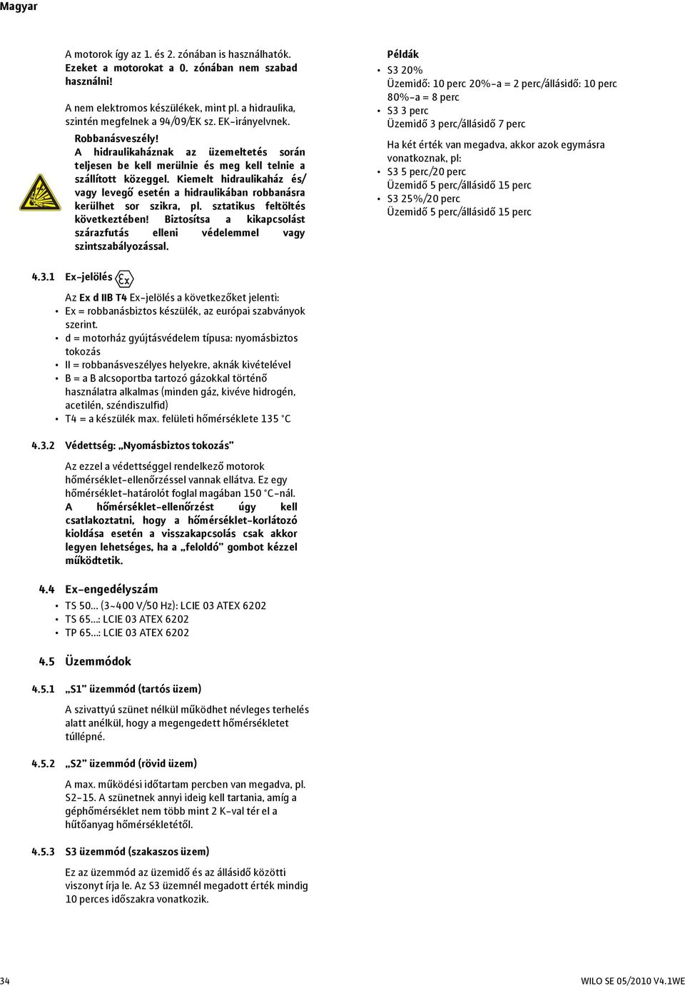 Kiemelt hidraulikaház és/ vagy levegő esetén a hidraulikában robbanásra kerülhet sor szikra, pl. sztatikus feltöltés következtében!