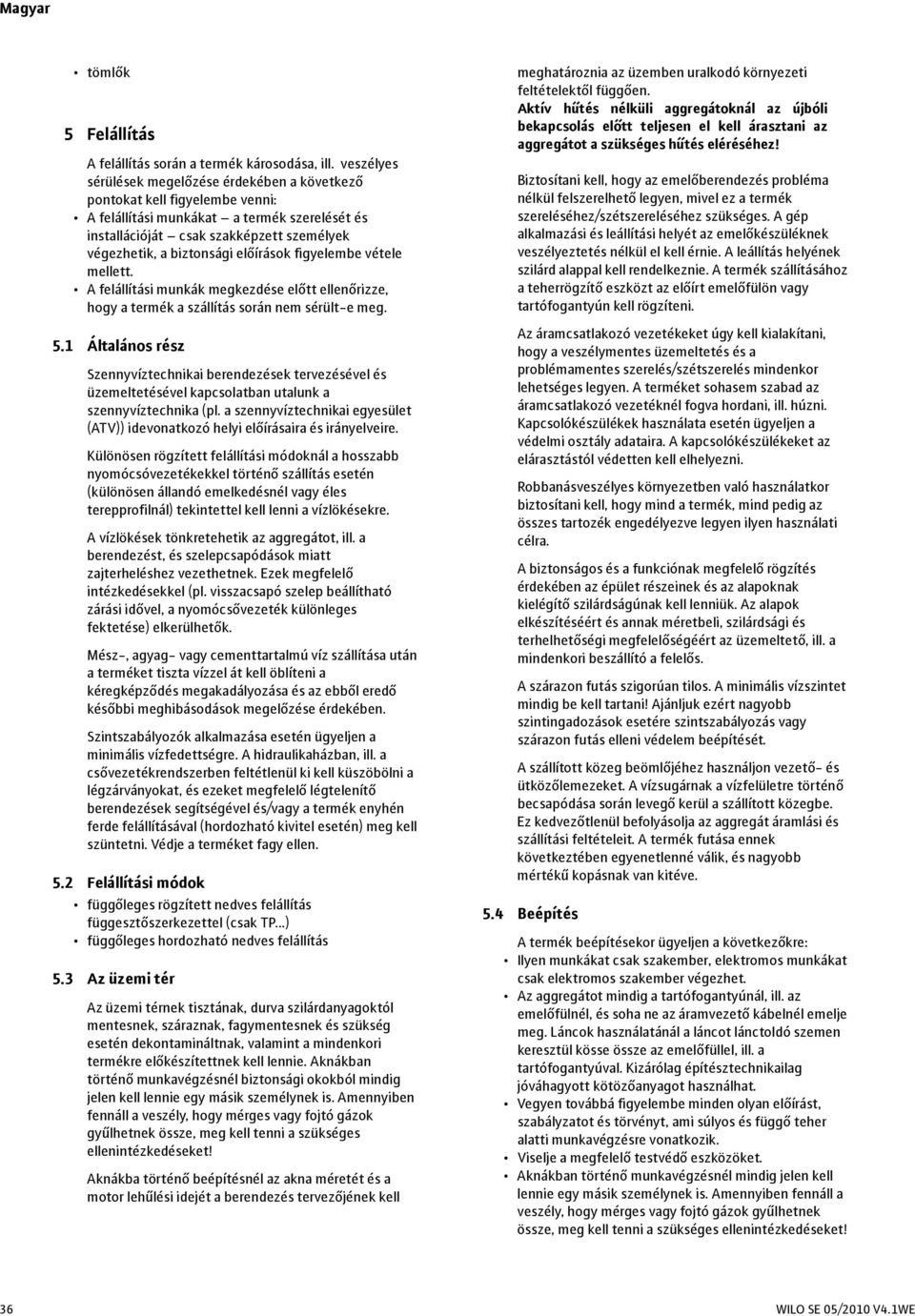 előírások figyelembe vétele mellett. A felállítási munkák megkezdése előtt ellenőrizze, hogy a termék a szállítás során nem sérült-e meg. 5.