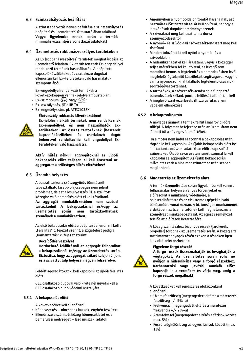 Ex-területen csak Ex-engedéllyel rendelkező termékek használhatók. A beépített kapcsolókészülékeket és csatlakozó dugókat ellenőrizni kell Ex-területeken való használatuk szempontjából.