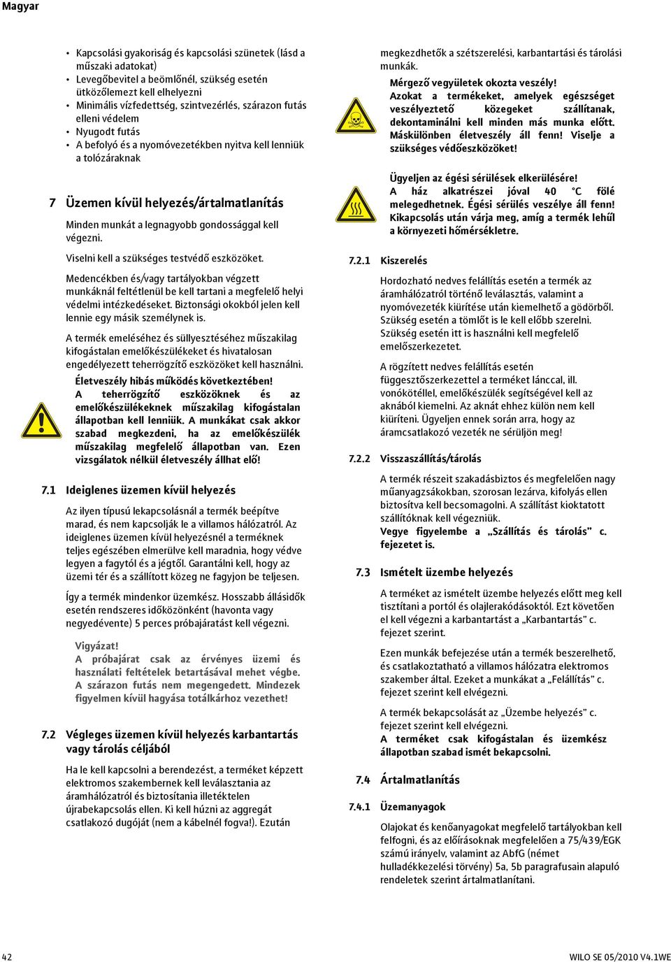 Viselni kell a szükséges testvédő eszközöket. Medencékben és/vagy tartályokban végzett munkáknál feltétlenül be kell tartani a megfelelő helyi védelmi intézkedéseket.