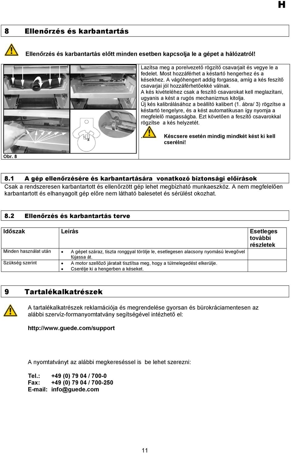 A kés kivételéhez csak a feszítő csavarokat kell meglazítani, ugyanis a kést a rugós mechanizmus kitolja. Új kés kalibrálásához a beállító kalibert (1.