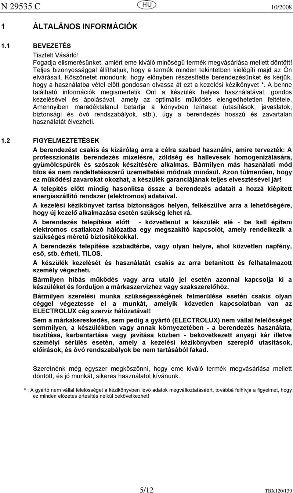 Köszönetet mondunk, hogy előnyben részesítette berendezésünket és kérjük, hogy a használatba vétel előtt gondosan olvassa át ezt a kezelési kézikönyvet *.