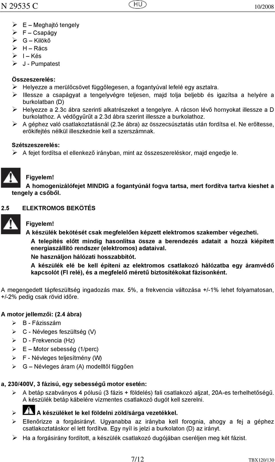 A rácson lévő hornyokat illessze a D burkolathoz. A védőgyűrűt a 2.3d ábra szerint illessze a burkolathoz. A géphez való csatlakoztatásnál (2.3e ábra) az összecsúsztatás után fordítsa el.