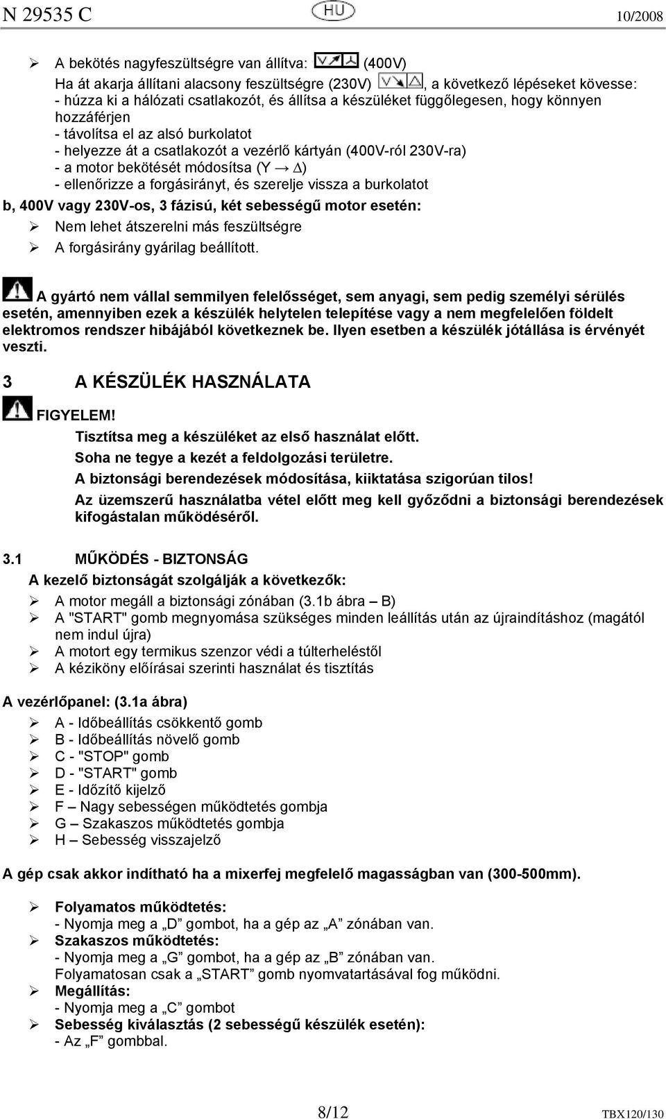 forgásirányt, és szerelje vissza a burkolatot b, 400V vagy 230V-os, 3 fázisú, két sebességű motor esetén: Nem lehet átszerelni más feszültségre A forgásirány gyárilag beállított.