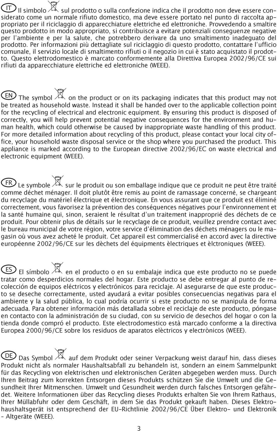 Provvedendo a smaltire questo prodotto in modo appropriato, si contribuisce a evitare potenziali conseguenze negative per l ambiente e per la salute, che potrebbero derivare da uno smaltimento
