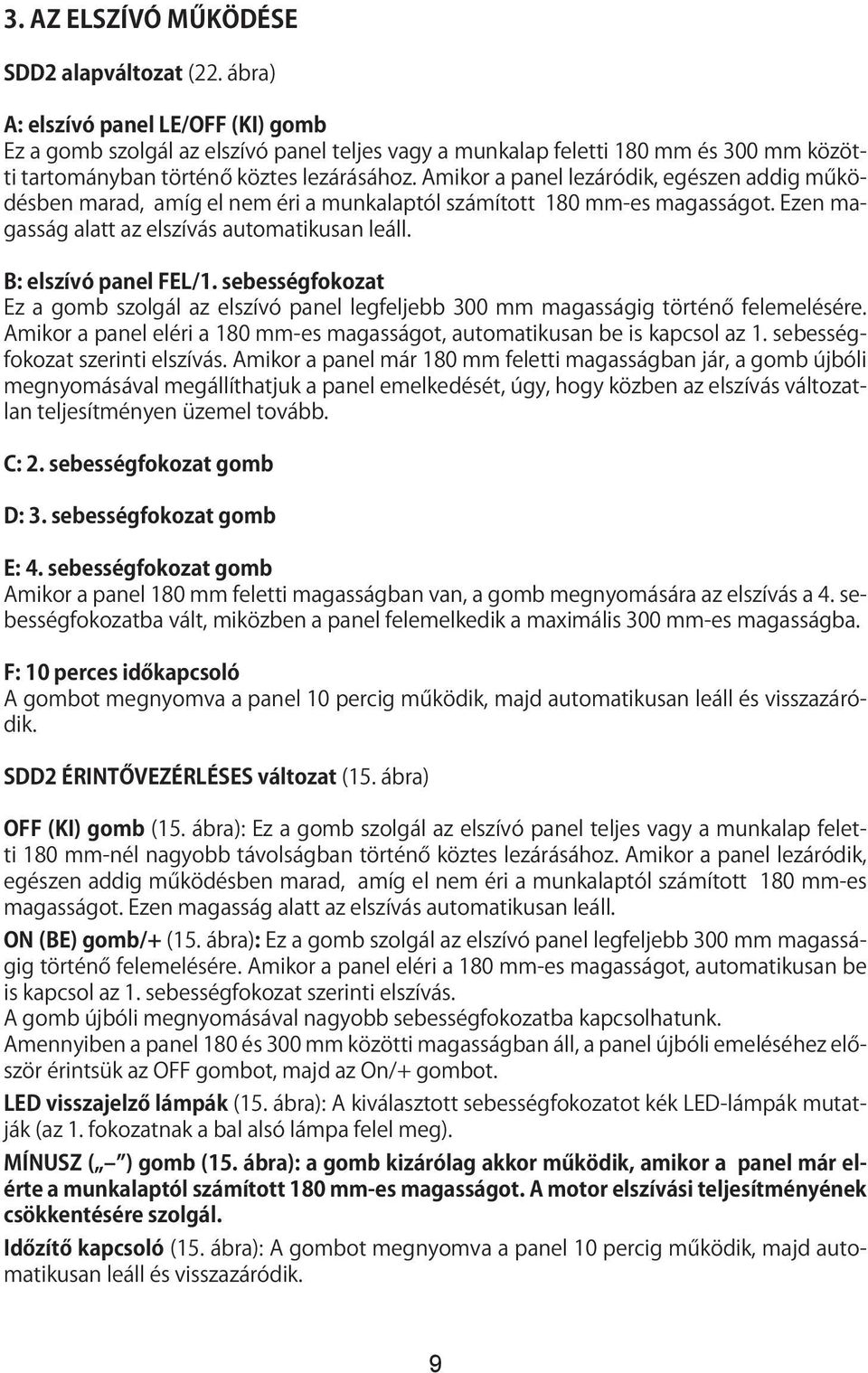 Amikor a panel lezáródik, egészen addig működésben marad, amíg el nem éri a munkalaptól számított 180 mm-es magasságot. Ezen magasság alatt az elszívás automatikusan leáll. B: elszívó panel FEL/1.