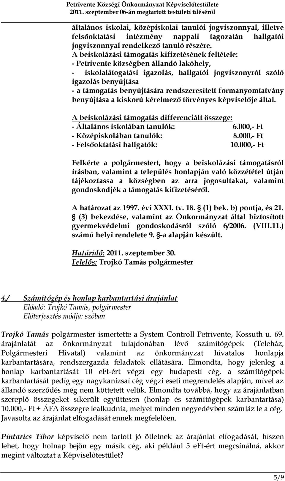 rendszeresített formanyomtatvány benyújtása a kiskorú kérelmező törvényes képviselője által. A beiskolázási támogatás differenciált összege: - Általános iskolában tanulók: 6.