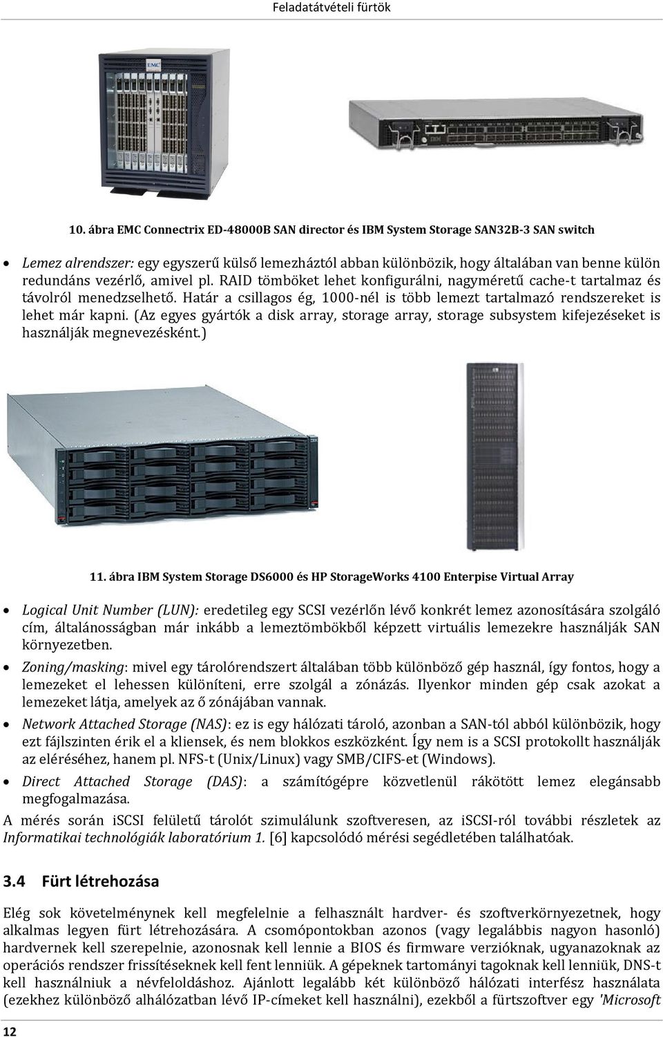 (Az egyes gyártók a disk array, storage array, storage subsystem kifejezéseket is használják megnevezésként.) 11.