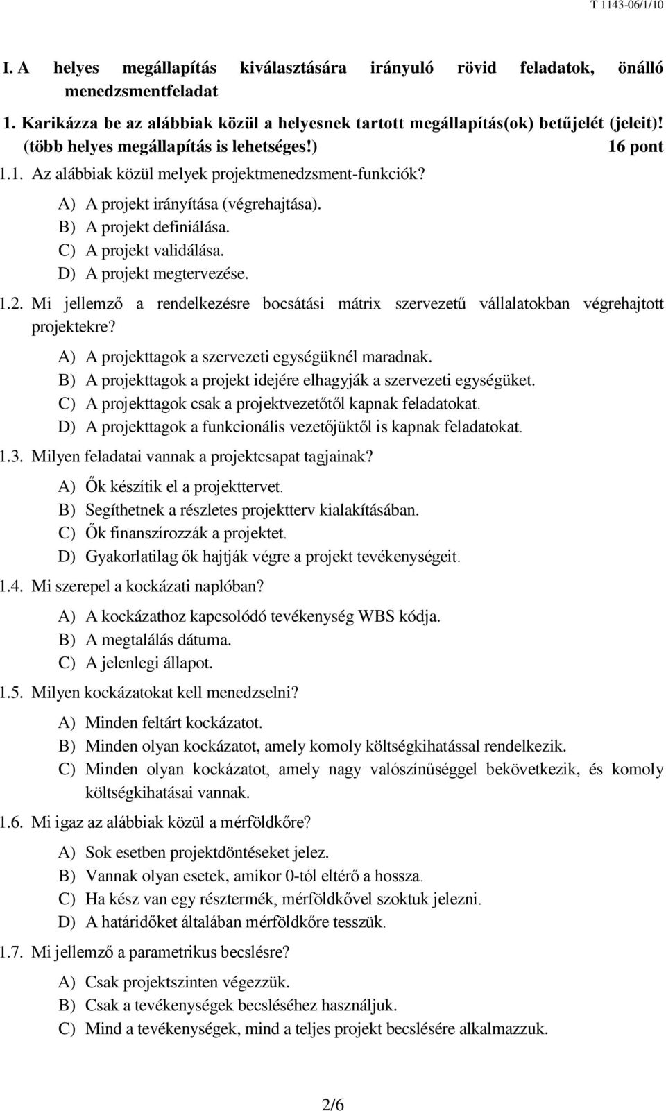 D) A projekt megtervezése. 1.2. Mi jellemző a rendelkezésre bocsátási mátrix szervezetű vállalatokban végrehajtott projektekre? A) A projekttagok a szervezeti egységüknél maradnak.